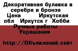 Декоративная булавка в серебре и бронзе › Цена ­ 400 - Иркутская обл., Иркутск г. Хобби. Ручные работы » Украшения   